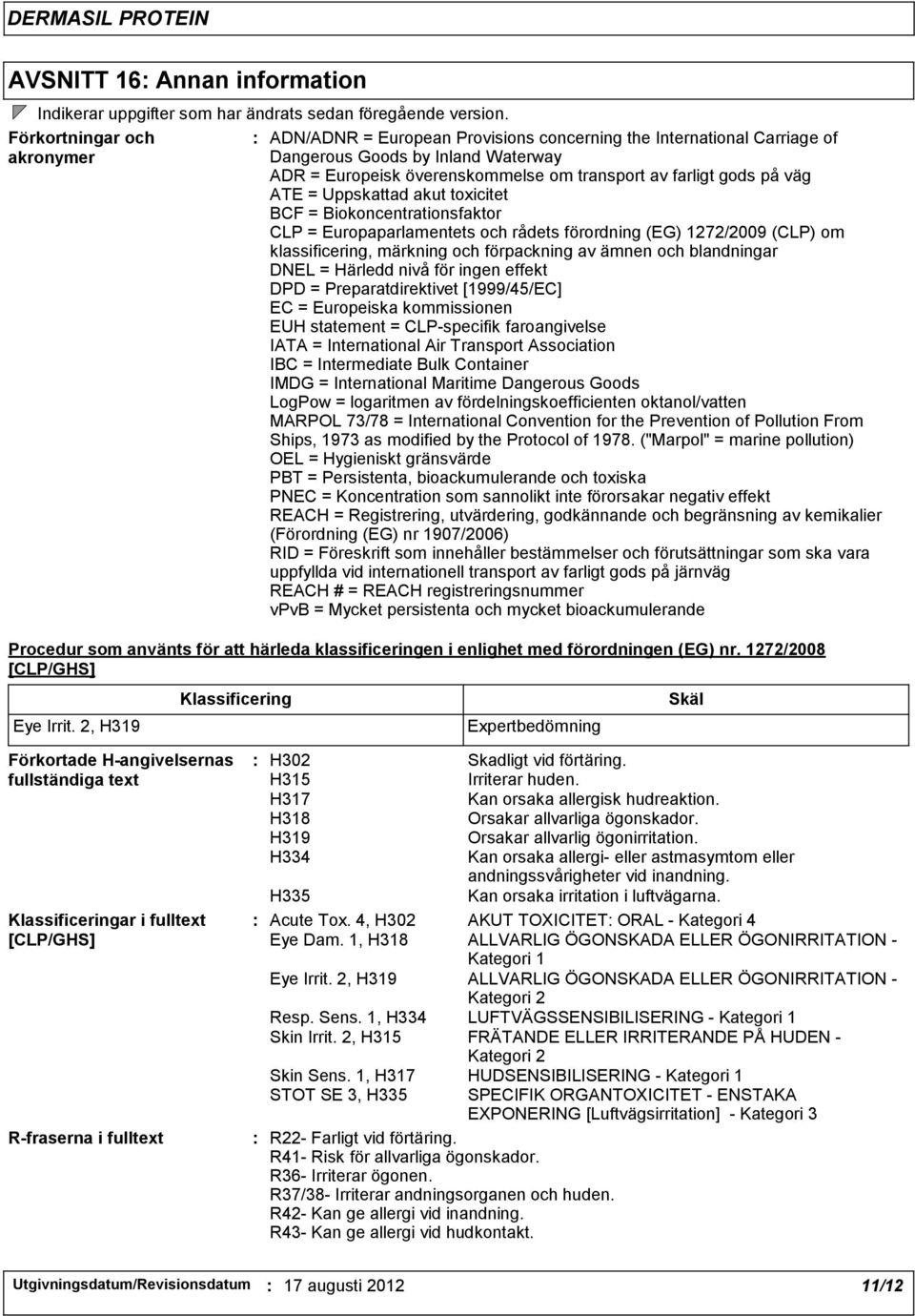 väg ATE = Uppskattad akut toxicitet BCF = Biokoncentrationsfaktor CLP = Europaparlamentets och rådets förordning (EG) 1272/2009 (CLP) om klassificering, märkning och förpackning av ämnen och