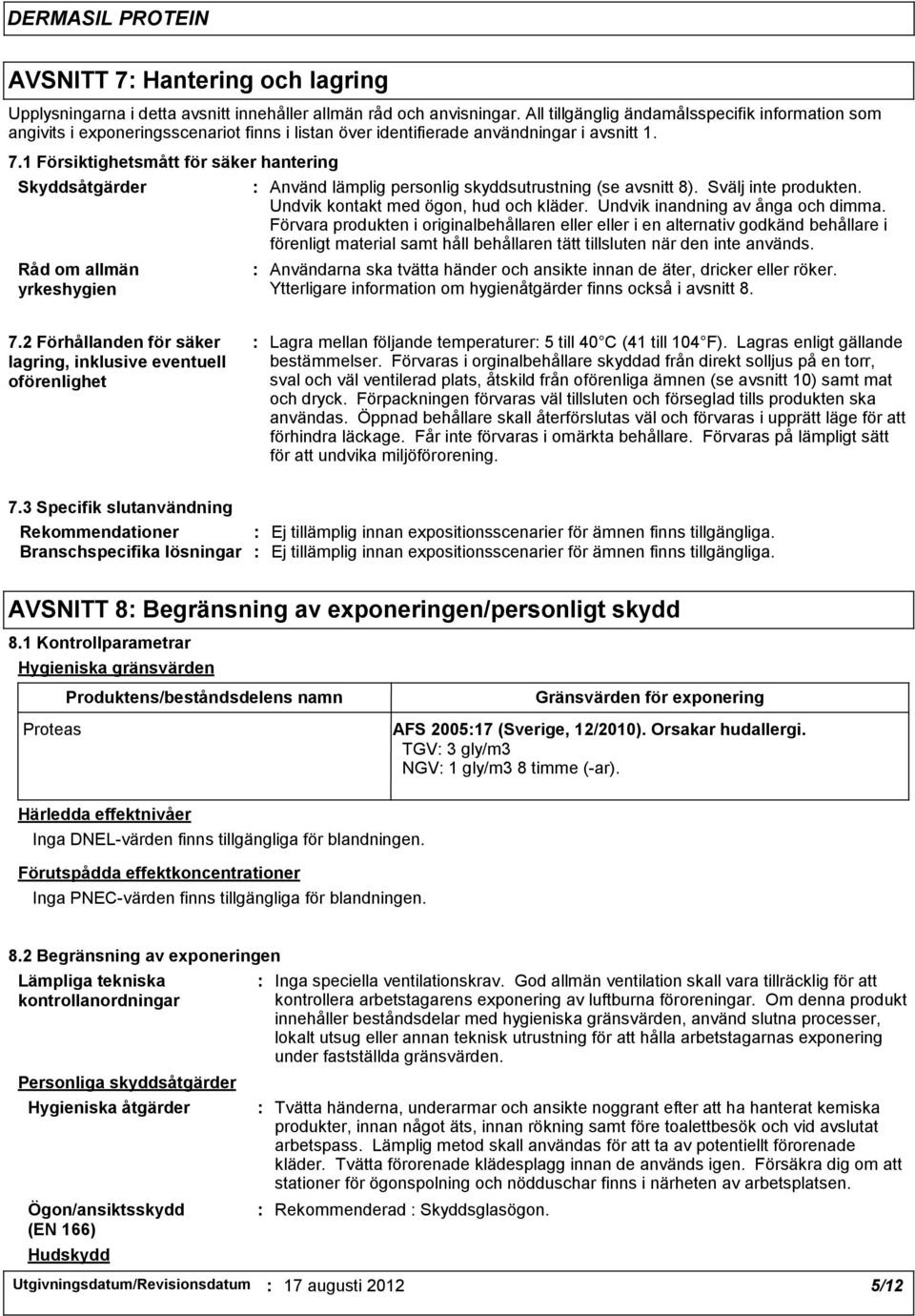 1 Försiktighetsmått för säker hantering Skyddsåtgärder Råd om allmän yrkeshygien Använd lämplig personlig skyddsutrustning (se avsnitt 8). Svälj inte produkten.