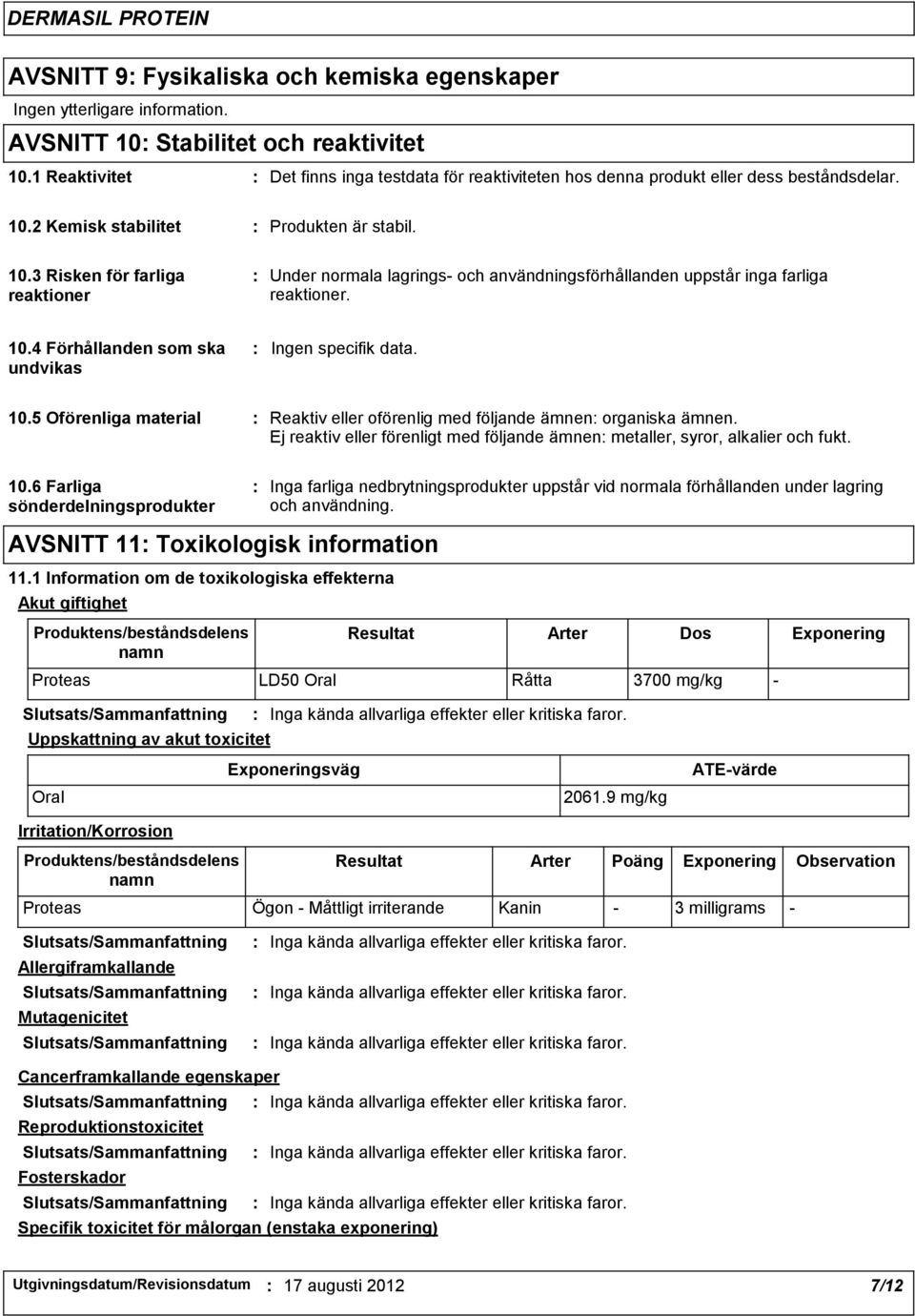 2 Kemisk stabilitet Produkten är stabil. 10.3 Risken för farliga reaktioner Under normala lagrings och användningsförhållanden uppstår inga farliga reaktioner. 10.4 Förhållanden som ska undvikas 10.