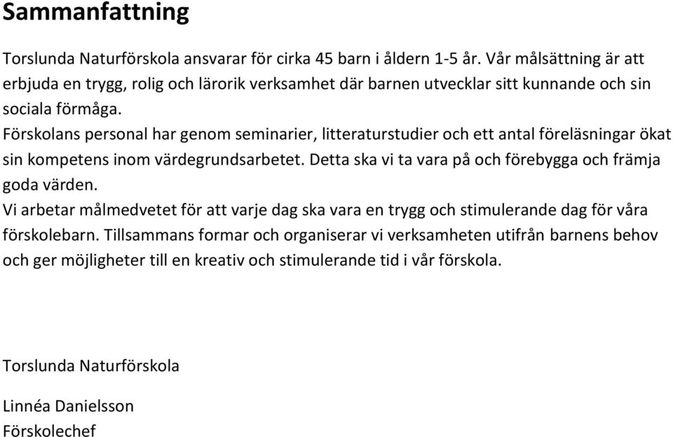 Förskolans personal har genom seminarier, litteraturstudier och ett antal föreläsningar ökat sin kompetens inom värdegrundsarbetet.