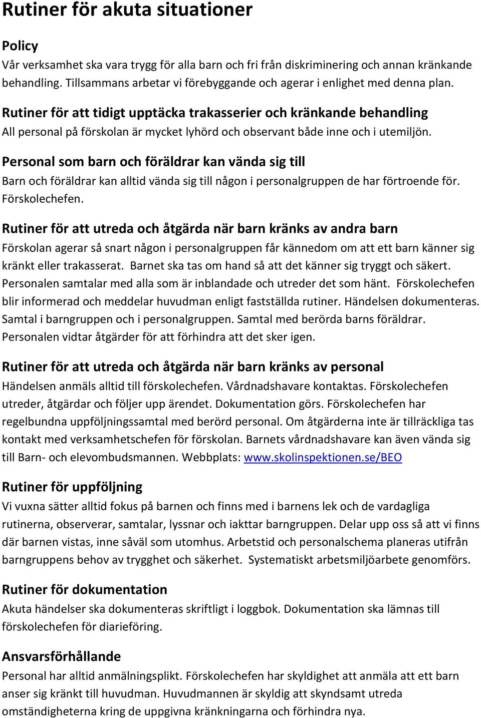 Rutiner för att tidigt upptäcka trakasserier och kränkande behandling All personal på förskolan är mycket lyhörd och observant både inne och i utemiljön.