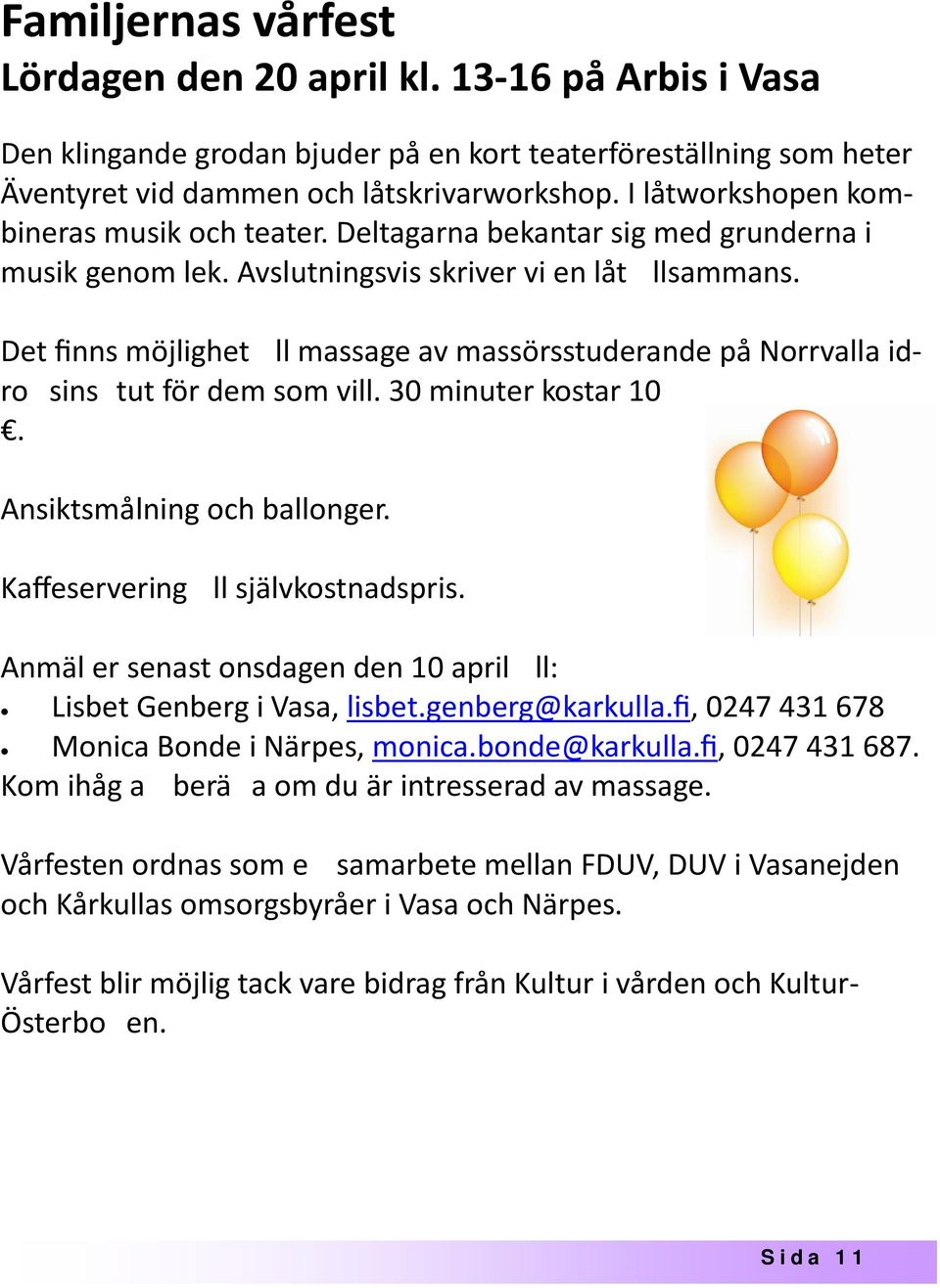 Det ﬁnns möjlighet ll massage av massörsstuderande på Norrvalla idro sins tut för dem som vill. 30 minuter kostar 10. Ansiktsmålning och ballonger. Kaﬀeservering ll självkostnadspris.