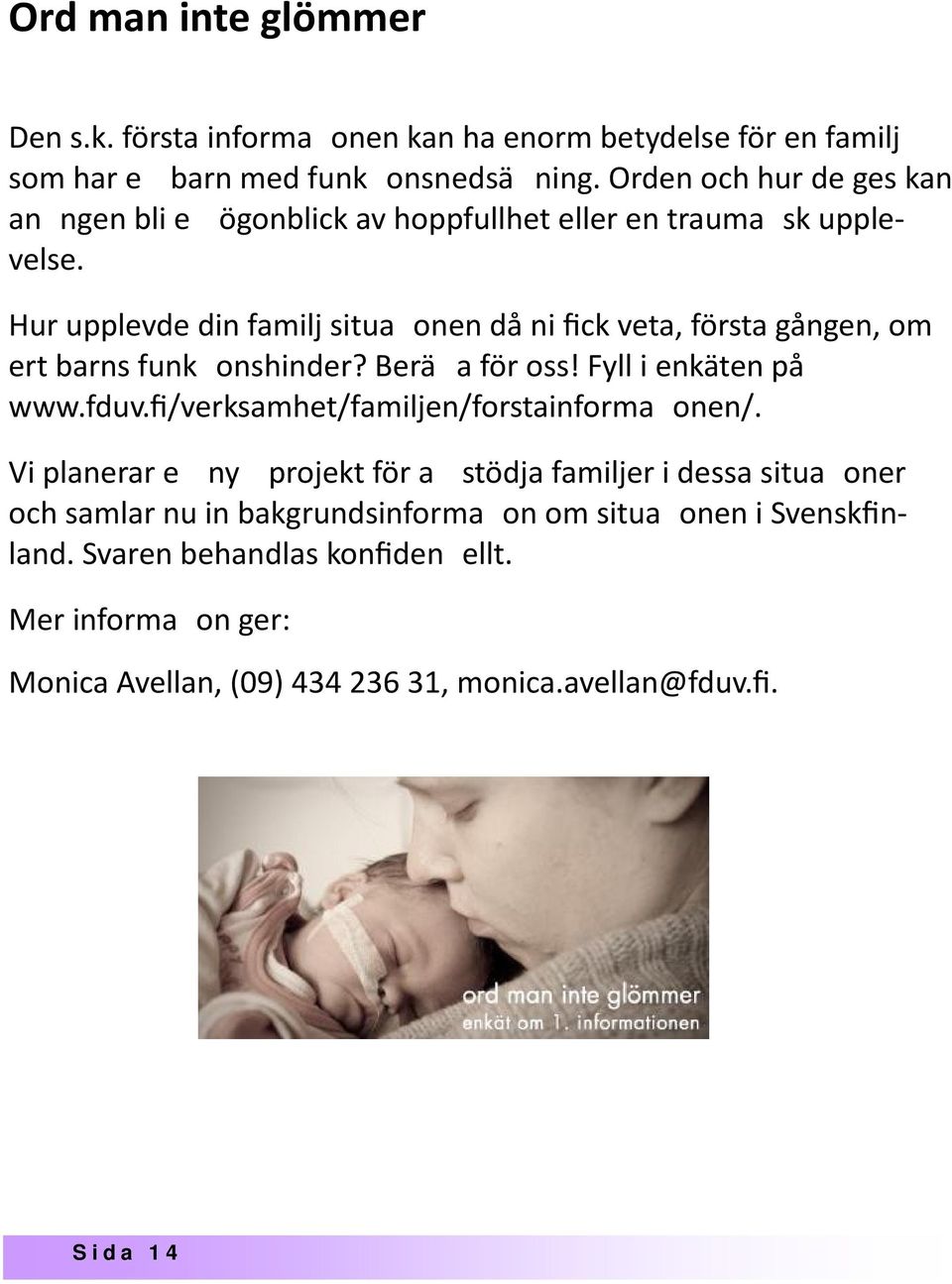 Hur upplevde din familj situa onen då ni ﬁck veta, första gången, om ert barns funk onshinder? Berä a för oss! Fyll i enkäten på www.fduv.