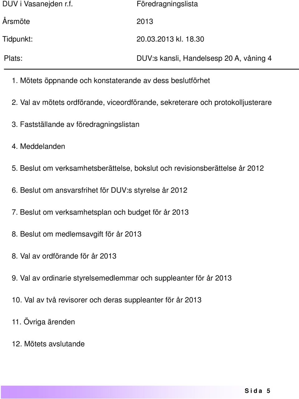 Meddelanden 5. Beslut om verksamhetsberättelse, bokslut och revisionsberättelse år 2012 6. Beslut om ansvarsfrihet för DUV:s styrelse år 2012 7.