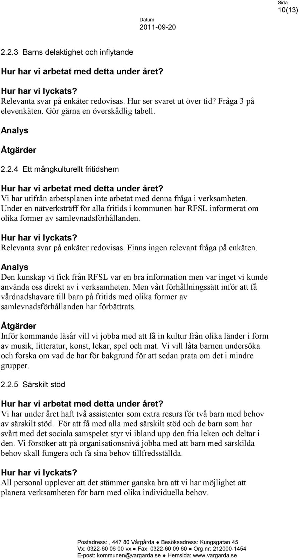 Den kunskap vi fick från RFSL var en bra information men var inget vi kunde använda oss direkt av i verksamheten.