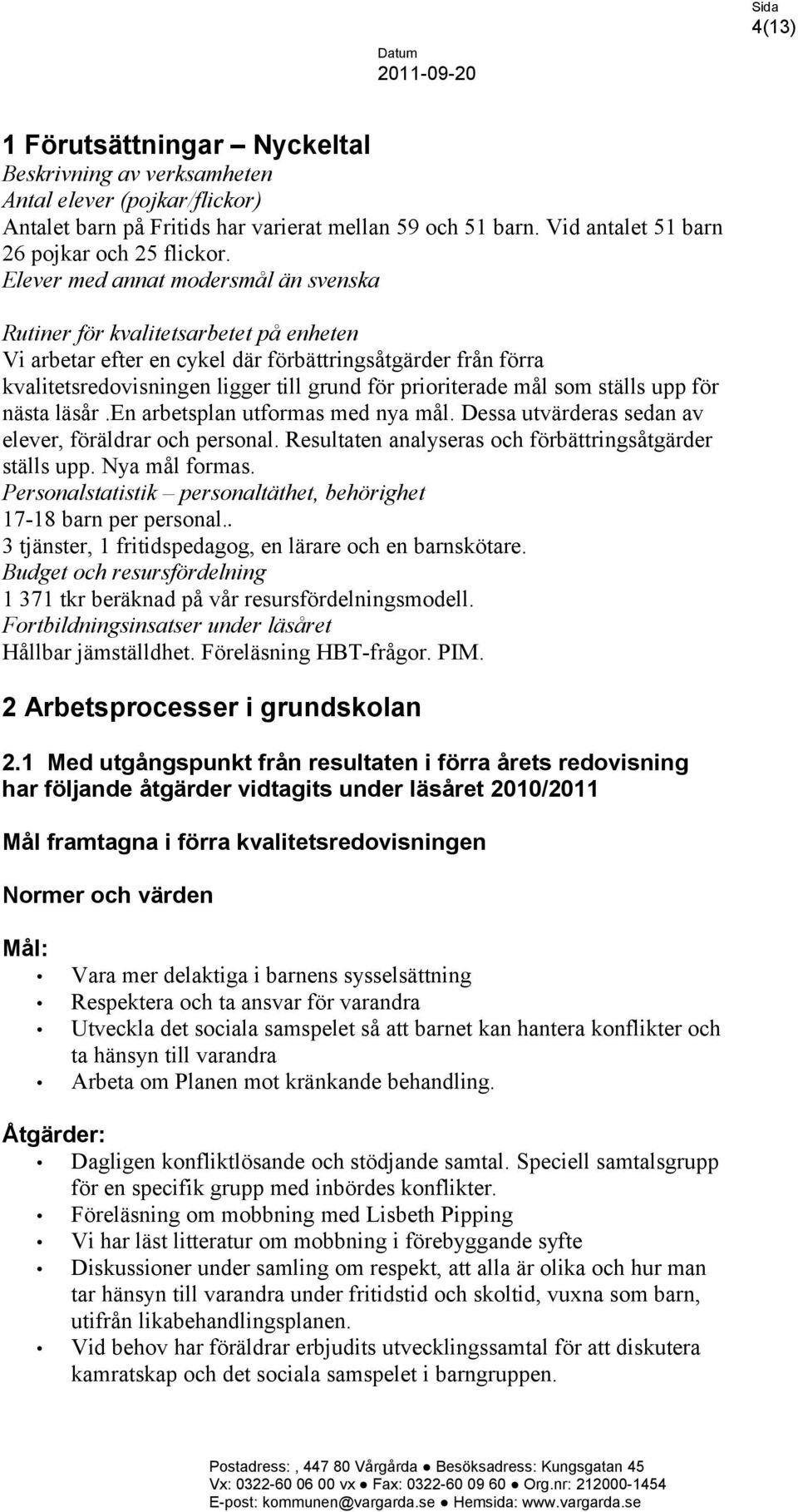 mål som ställs upp för nästa läsår.en arbetsplan utformas med nya mål. Dessa utvärderas sedan av elever, föräldrar och personal. Resultaten analyseras och förbättringsåtgärder ställs upp.