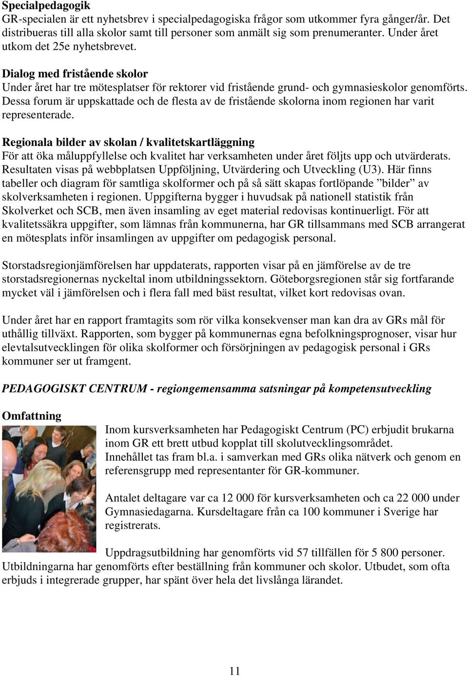 Dessa forum är uppskattade och de flesta av de fristående skolorna inom regionen har varit representerade.
