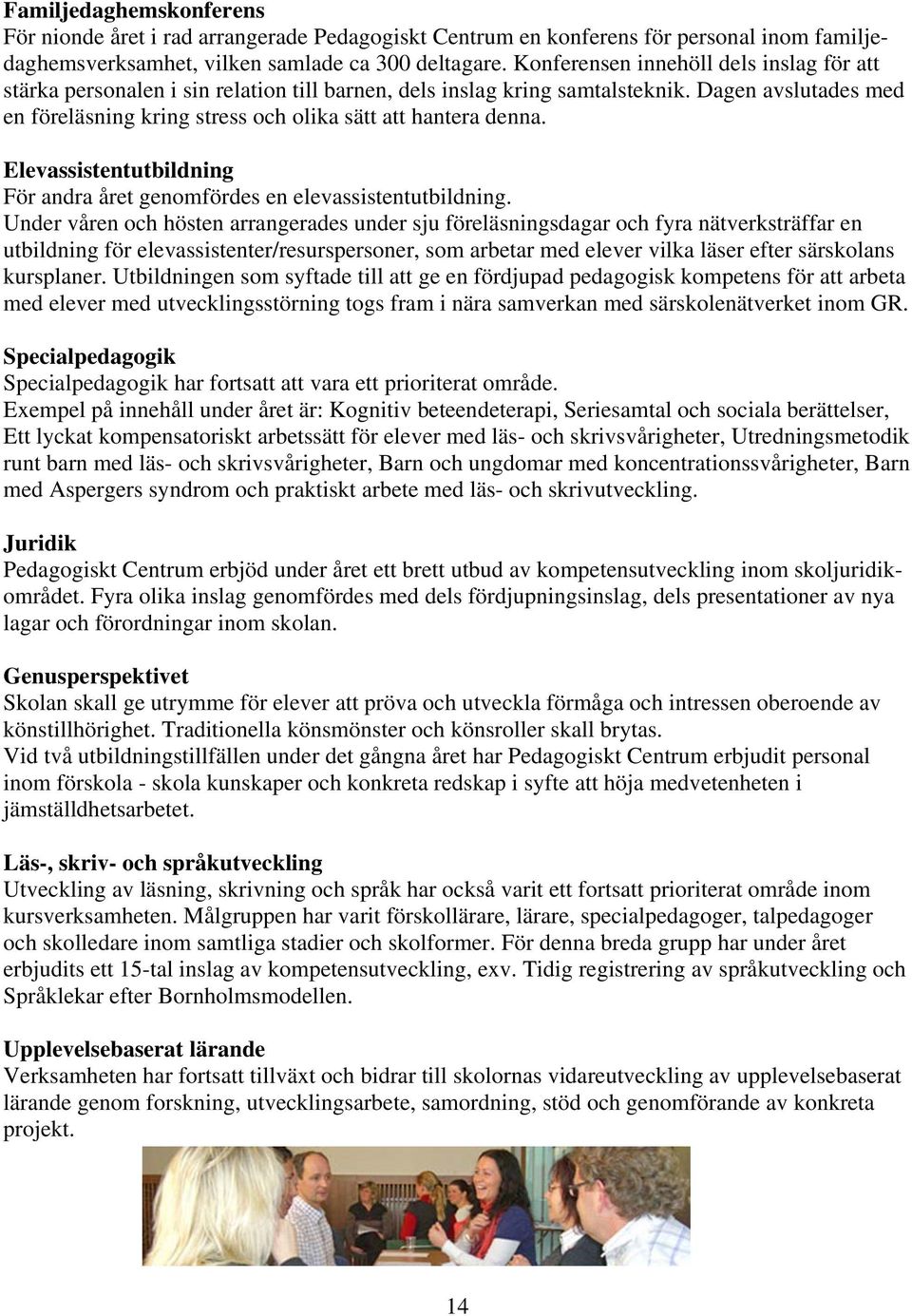 Dagen avslutades med en föreläsning kring stress och olika sätt att hantera denna. Elevassistentutbildning För andra året genomfördes en elevassistentutbildning.