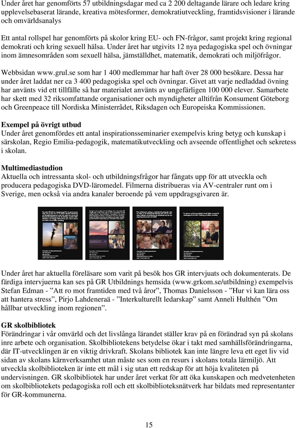 Under året har utgivits 12 nya pedagogiska spel och övningar inom ämnesområden som sexuell hälsa, jämställdhet, matematik, demokrati och miljöfrågor. Webbsidan www.grul.