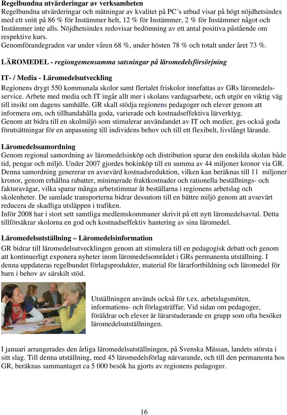 Genomförandegraden var under våren 68 %, under hösten 78 % och totalt under året 73 %.