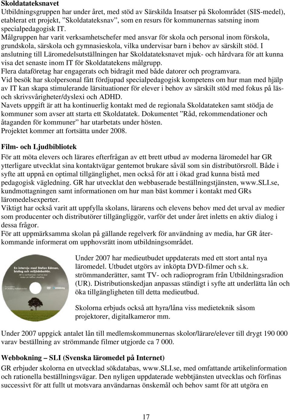 I anslutning till Läromedelsutställningen har Skoldatateksnavet mjuk- och hårdvara för att kunna visa det senaste inom IT för Skoldatatekens målgrupp.