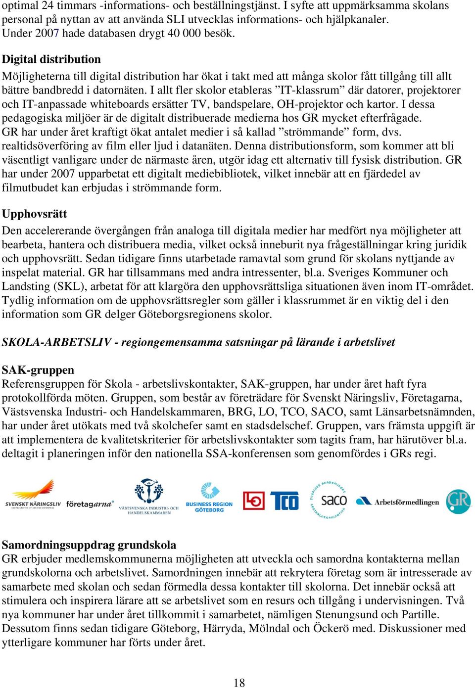 I allt fler skolor etableras IT-klassrum där datorer, projektorer och IT-anpassade whiteboards ersätter TV, bandspelare, OH-projektor och kartor.