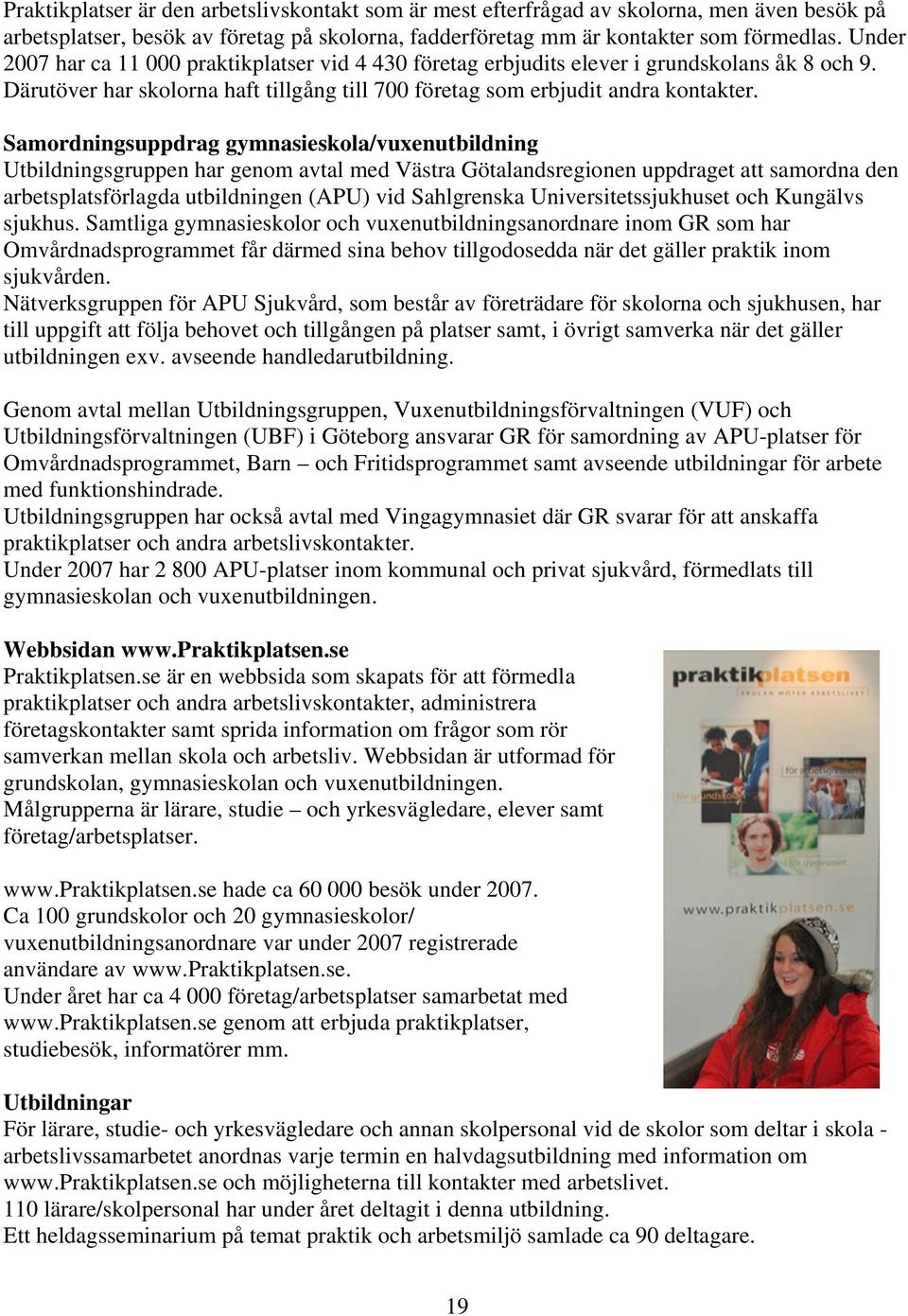 Samordningsuppdrag gymnasieskola/vuxenutbildning Utbildningsgruppen har genom avtal med Västra Götalandsregionen uppdraget att samordna den arbetsplatsförlagda utbildningen (APU) vid Sahlgrenska