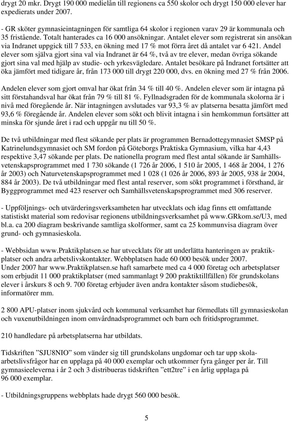 Antalet elever som registrerat sin ansökan via Indranet uppgick till 7 533, en ökning med 17 % mot förra året då antalet var 6 421.