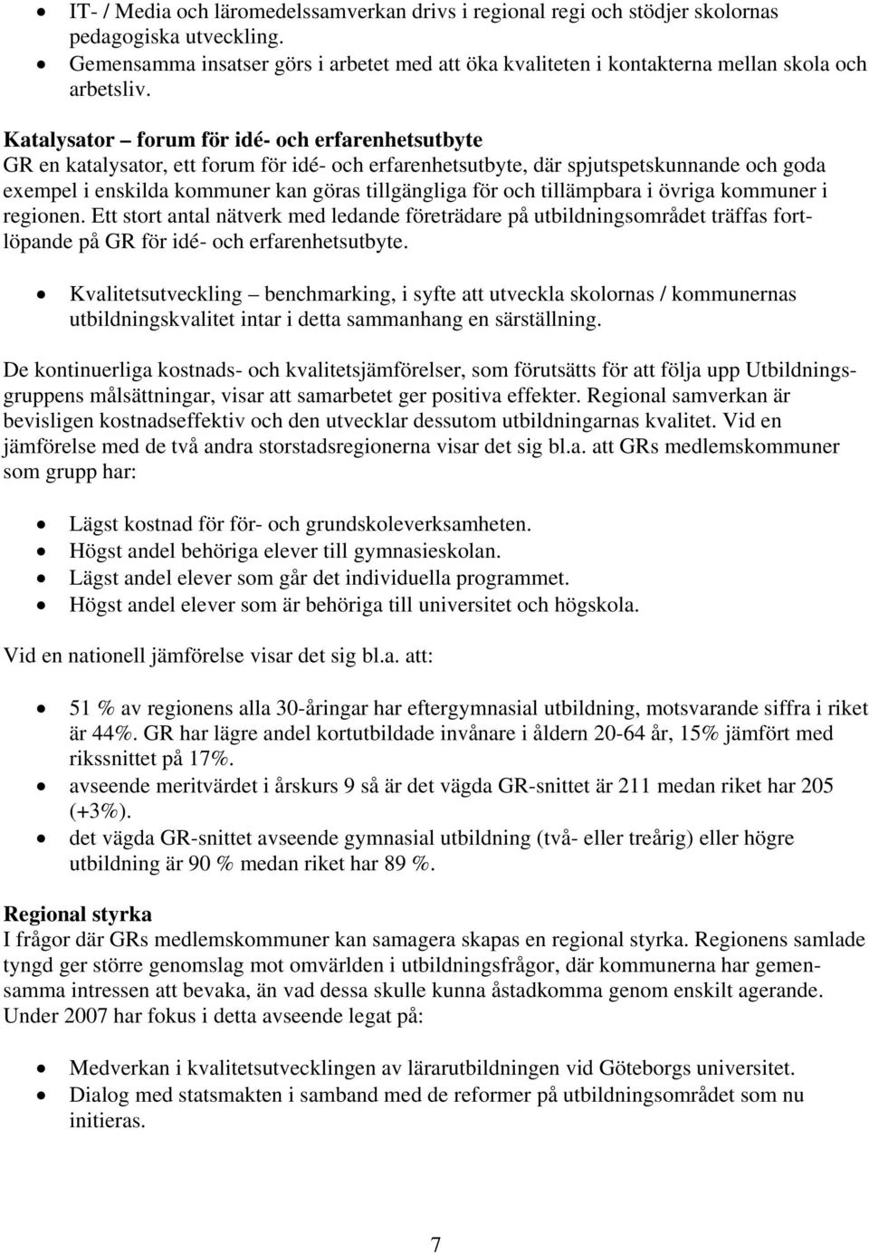 Katalysator forum för idé- och erfarenhetsutbyte GR en katalysator, ett forum för idé- och erfarenhetsutbyte, där spjutspetskunnande och goda exempel i enskilda kommuner kan göras tillgängliga för