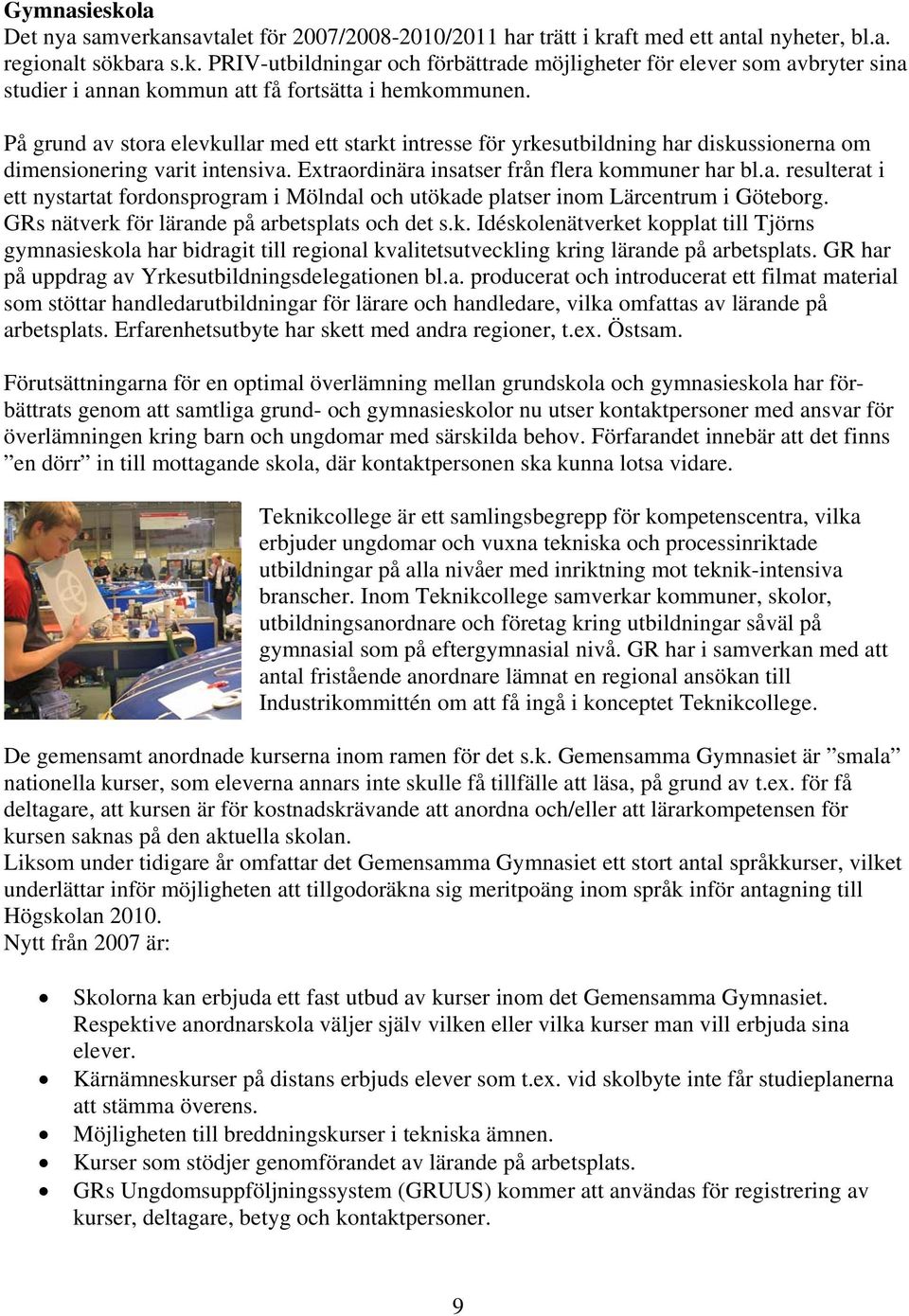 GRs nätverk för lärande på arbetsplats och det s.k. Idéskolenätverket kopplat till Tjörns gymnasieskola har bidragit till regional kvalitetsutveckling kring lärande på arbetsplats.