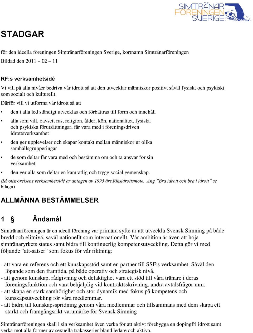 Därför vill vi utforma vår idrott så att den i alla led ständigt utvecklas och förbättras till form och innehåll alla som vill, oavsett ras, religion, ålder, kön, nationalitet, fysiska och psykiska