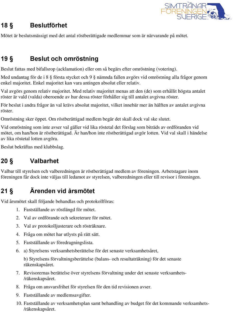 Med undantag för de i 8 första stycket och 9 nämnda fallen avgörs vid omröstning alla frågor genom enkel majoritet. Enkel majoritet kan vara antingen absolut eller relativ.