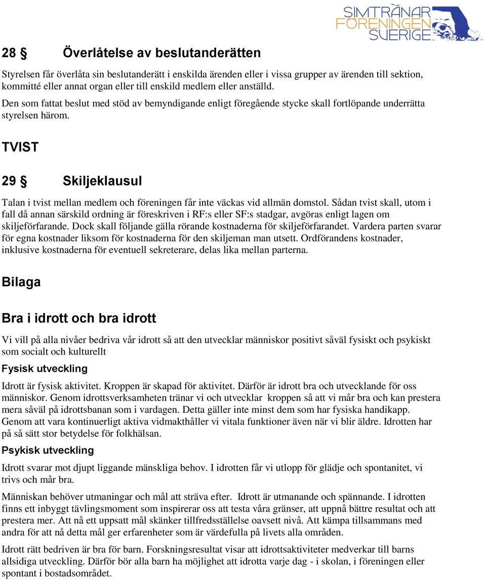 TVIST 29 Skiljeklausul Talan i tvist mellan medlem och föreningen får inte väckas vid allmän domstol.