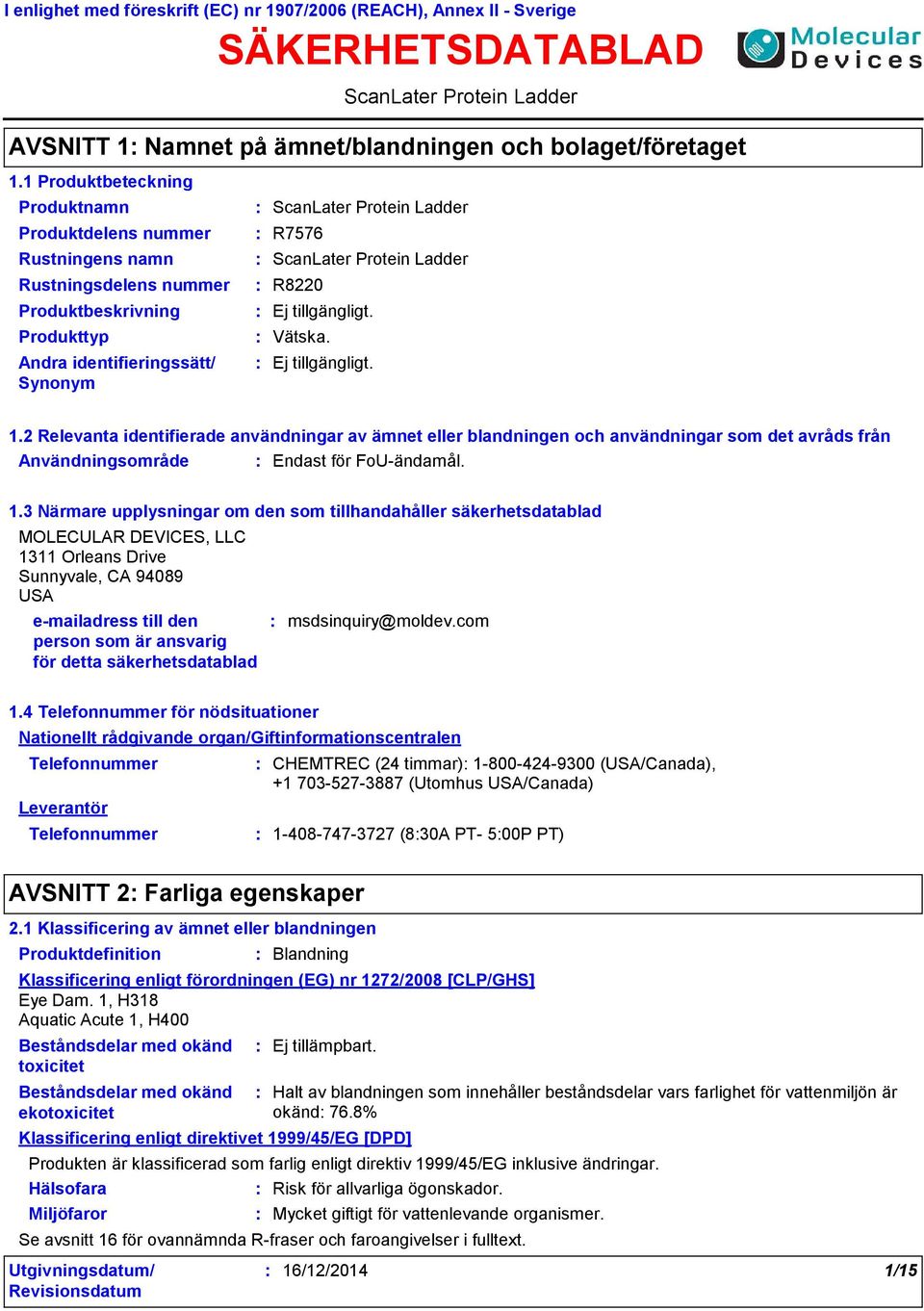 2 Relevanta identifierade användningar av ämnet eller blandningen och användningar som det avråds från Användningsområde Endast för FoU-ändamål. 1.