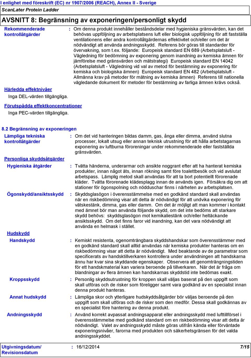 kontrollåtgärdernas effektivitet och/eller om det är nödvändigt att använda andningsskydd. Referens bör göras till standarder för övervakning, som t.ex.