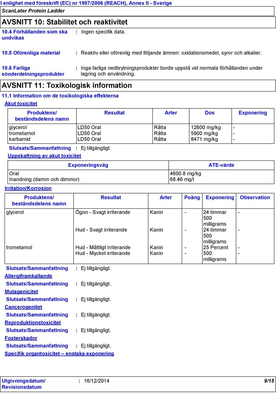 1 Information om de toxikologiska effekterna Akut toxicitet Produktens/ beståndsdelens namn Inga farliga nedbrytningsprodukter borde uppstå vid normala förhållanden under lagring och användning.