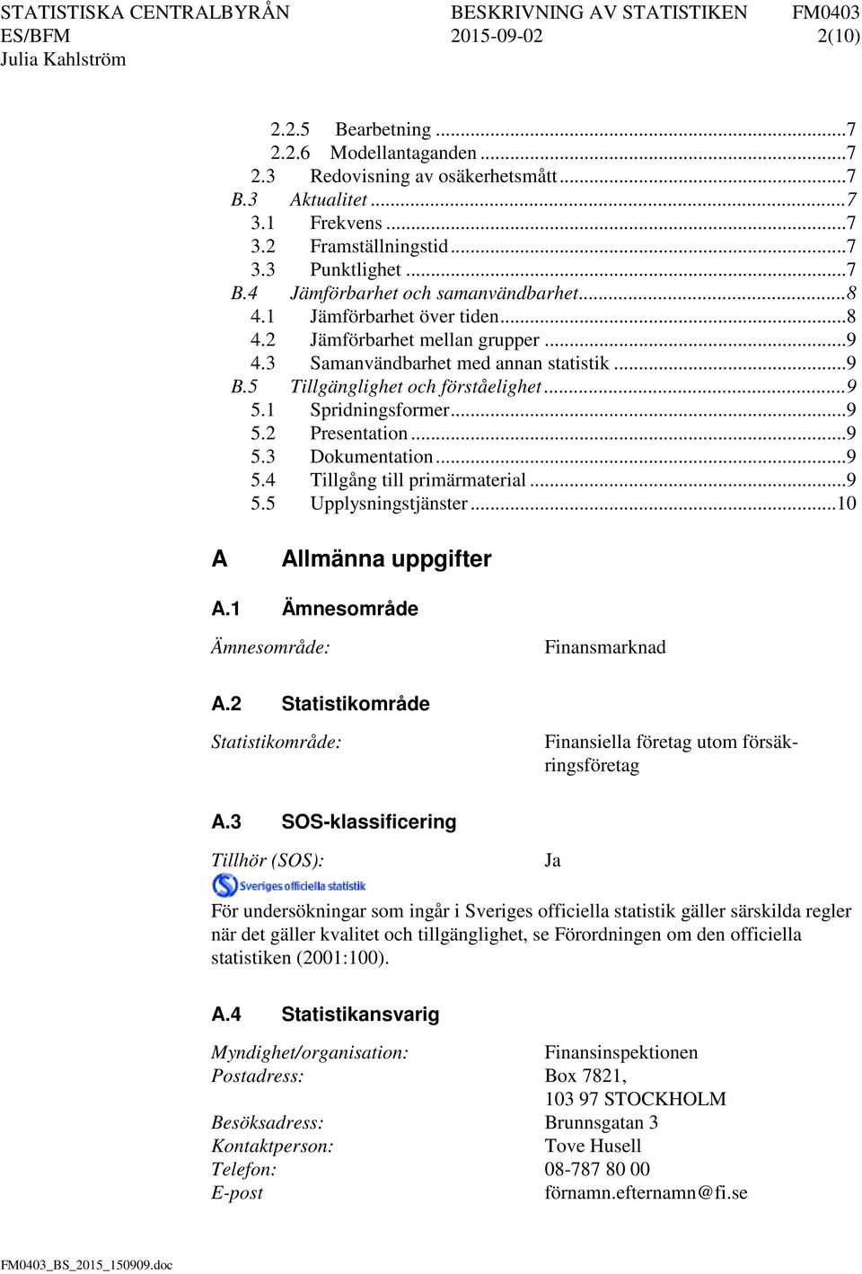 .. 9 5.3 Dokumentation... 9 5.4 Tillgång till primärmaterial... 9 5.5 Upplysningstjänster... 10 A Allmänna uppgifter A.1 Ämnesområde Ämnesområde: Finansmarknad A.