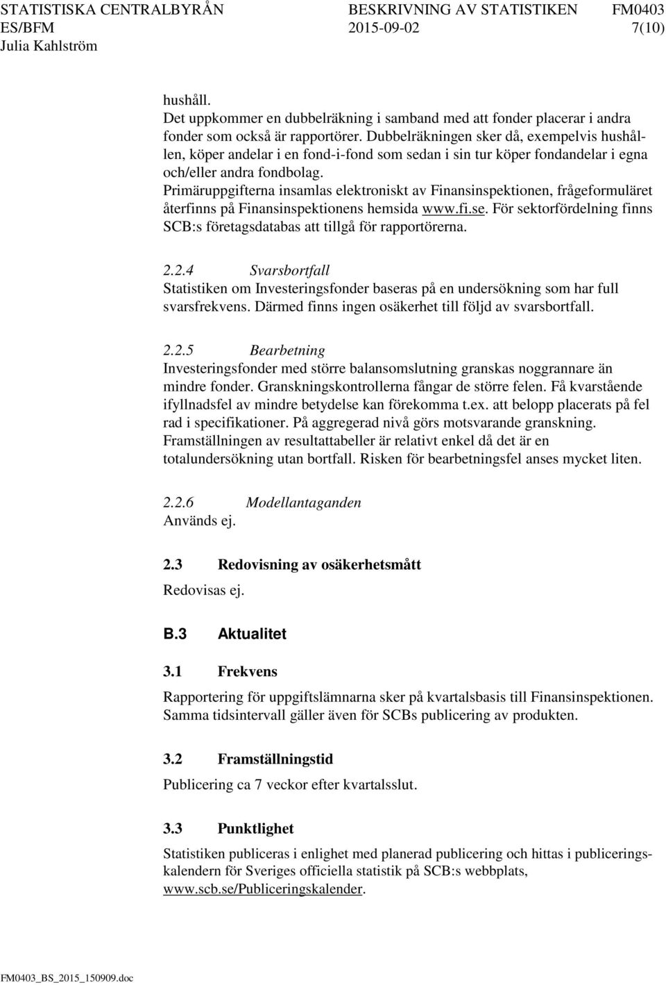 Primäruppgifterna insamlas elektroniskt av Finansinspektionen, frågeformuläret återfinns på Finansinspektionens hemsida www.fi.se.