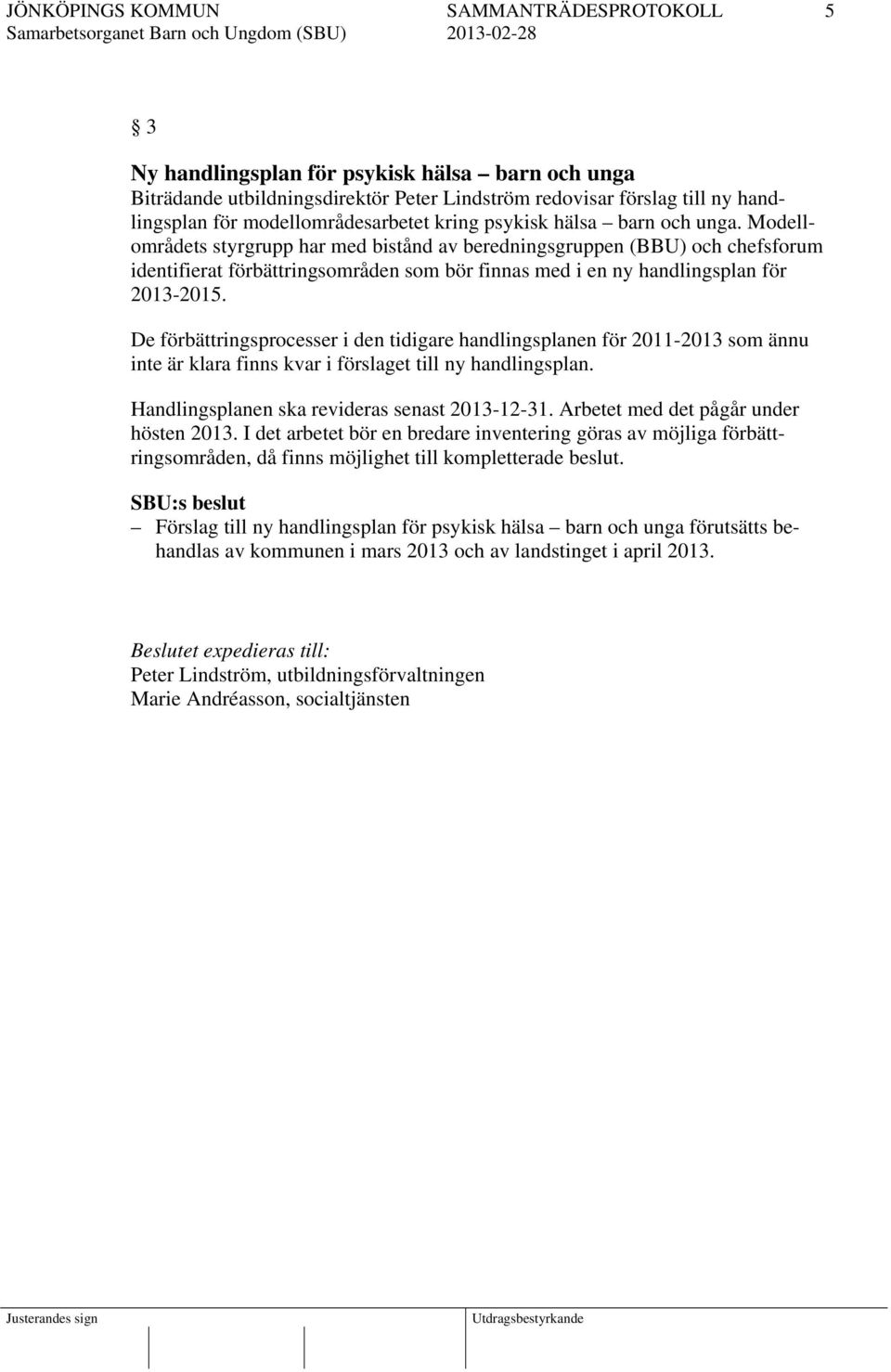 De förbättringsprocesser i den tidigare handlingsplanen för 2011-2013 som ännu inte är klara finns kvar i förslaget till ny handlingsplan. Handlingsplanen ska revideras senast 2013-12-31.