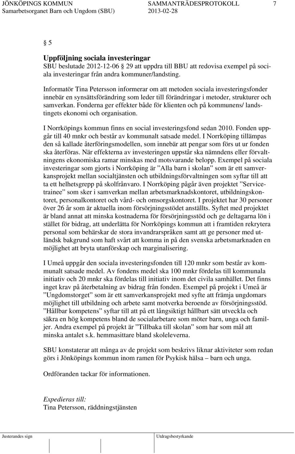 Fonderna ger effekter både för klienten och på kommunens/ landstingets ekonomi och organisation. I Norrköpings kommun finns en social investeringsfond sedan 2010.