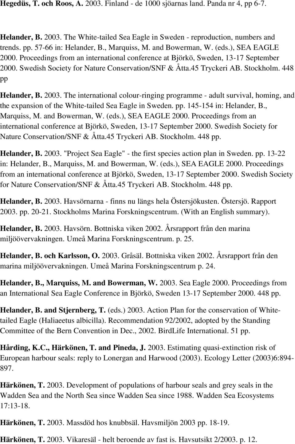 45 Tryckeri AB. Stockholm. 448 pp Helander, B. 2003. The international colour-ringing programme - adult survival, homing, and the expansion of the White-tailed Sea Eagle in Sweden. pp. 145-154 in: Helander, B.