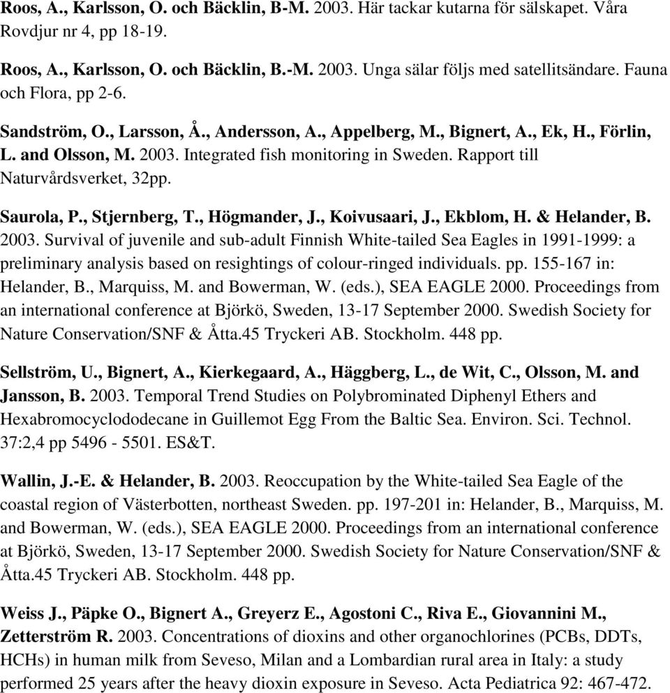 Rapport till Naturvårdsverket, 32pp. Saurola, P., Stjernberg, T., Högmander, J., Koivusaari, J., Ekblom, H. & Helander, B. 2003.