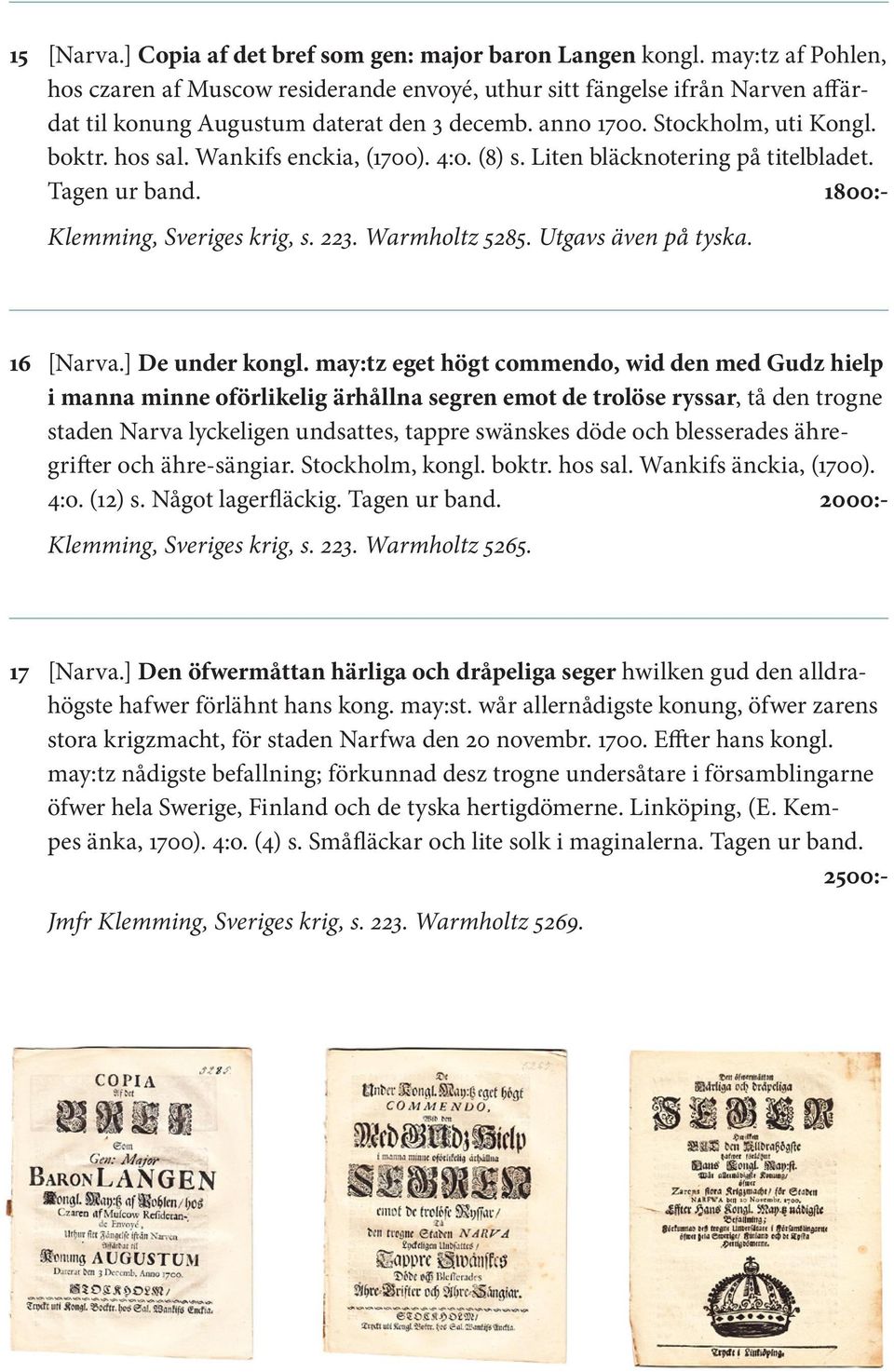 Wankifs enckia, (1700). 4:o. (8) s. Liten bläcknotering på titelbladet. Tagen ur band. 1800:- Klemming, Sveriges krig, s. 223. Warmholtz 5285. Utgavs även på tyska. 16 [Narva.] De under kongl.