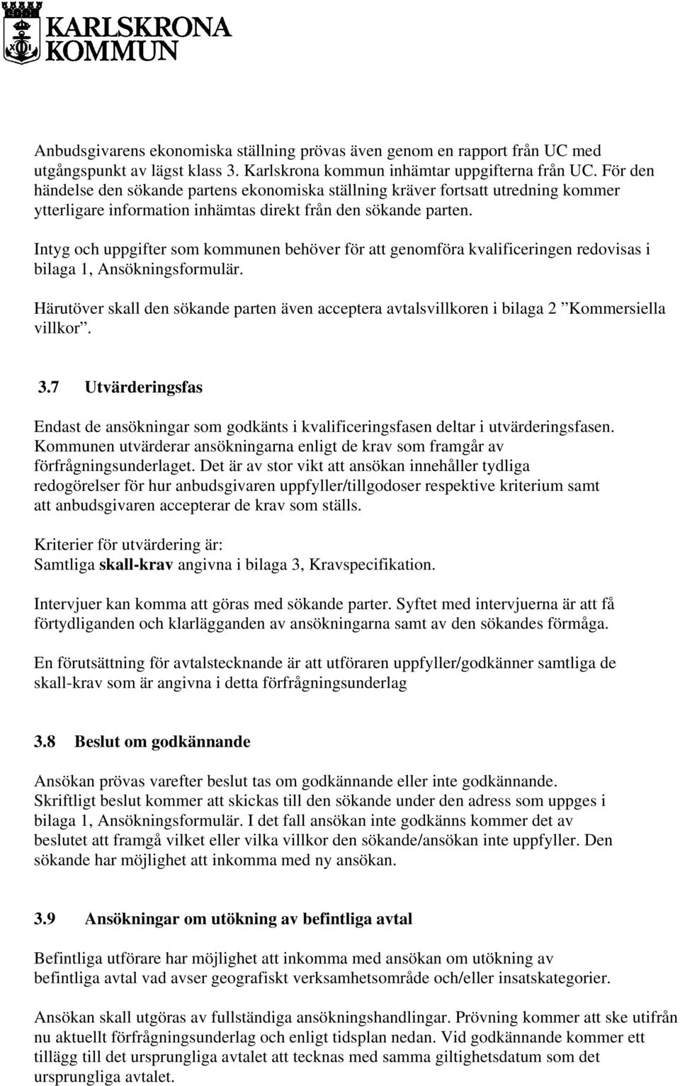 Intyg och uppgifter som kommunen behöver för att genomföra kvalificeringen redovisas i bilaga 1, Ansökningsformulär.