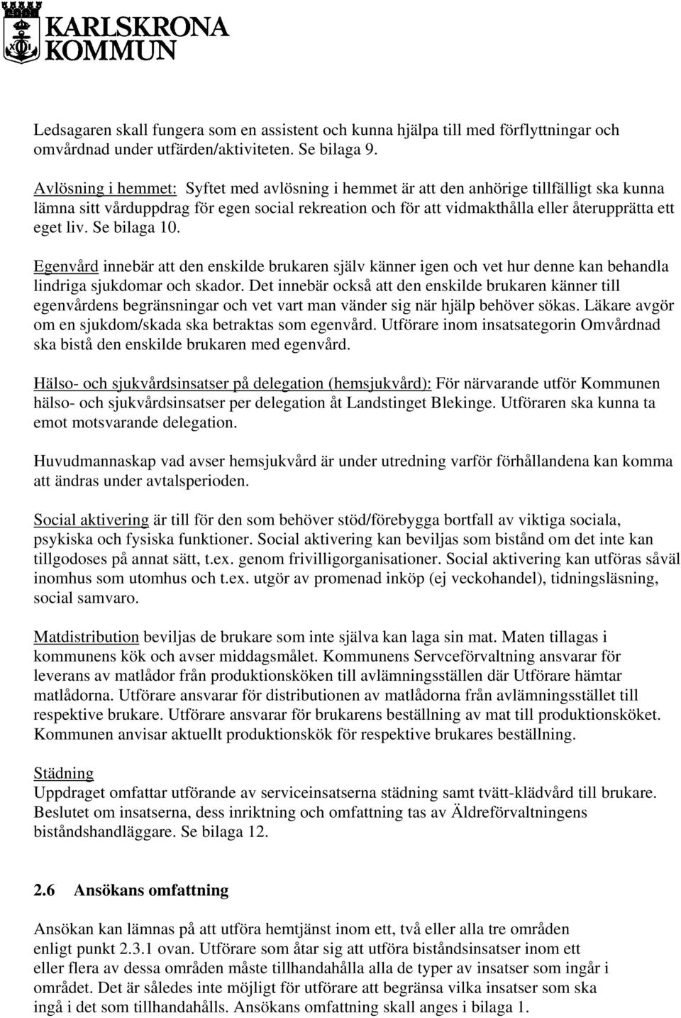 Se bilaga 10. Egenvård innebär att den enskilde brukaren själv känner igen och vet hur denne kan behandla lindriga sjukdomar och skador.