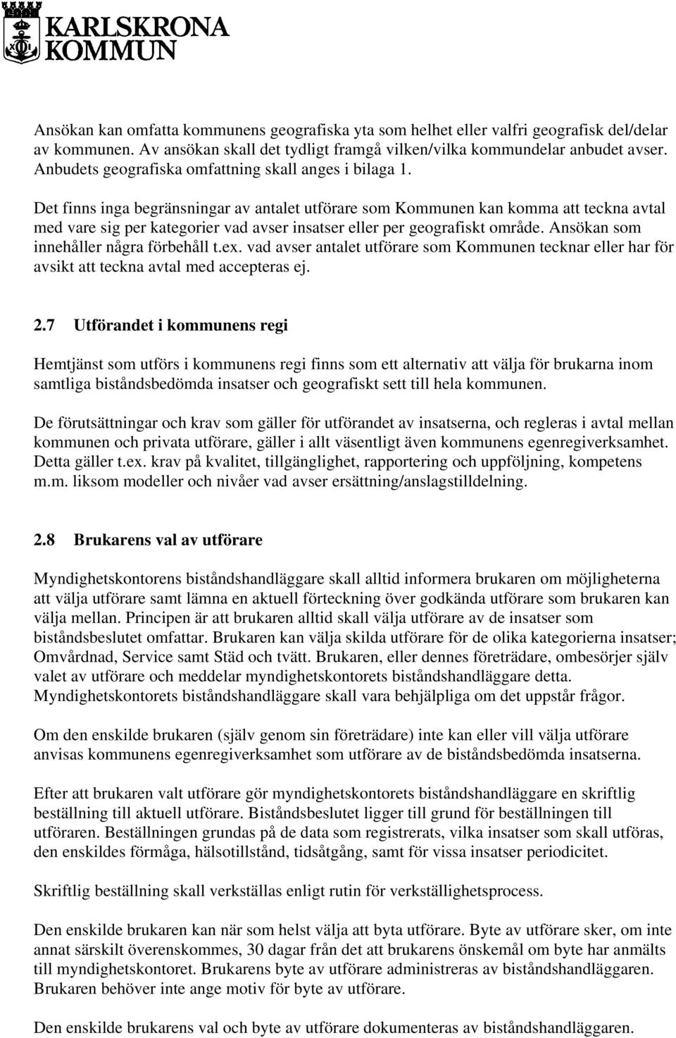 Det finns inga begränsningar av antalet utförare som Kommunen kan komma att teckna avtal med vare sig per kategorier vad avser insatser eller per geografiskt område.