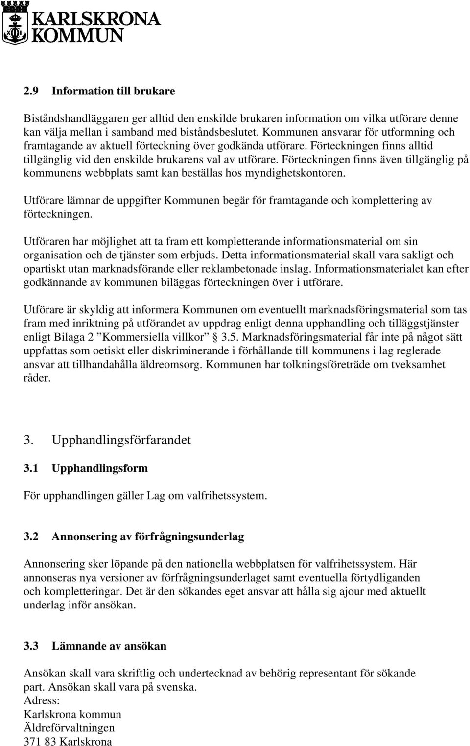 Förteckningen finns även tillgänglig på kommunens webbplats samt kan beställas hos myndighetskontoren. Utförare lämnar de uppgifter Kommunen begär för framtagande och komplettering av förteckningen.