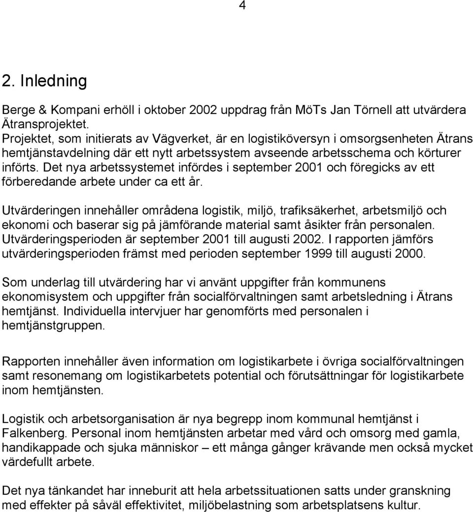 Det nya arbetssystemet infördes i september 2001 och föregicks av ett förberedande arbete under ca ett år.