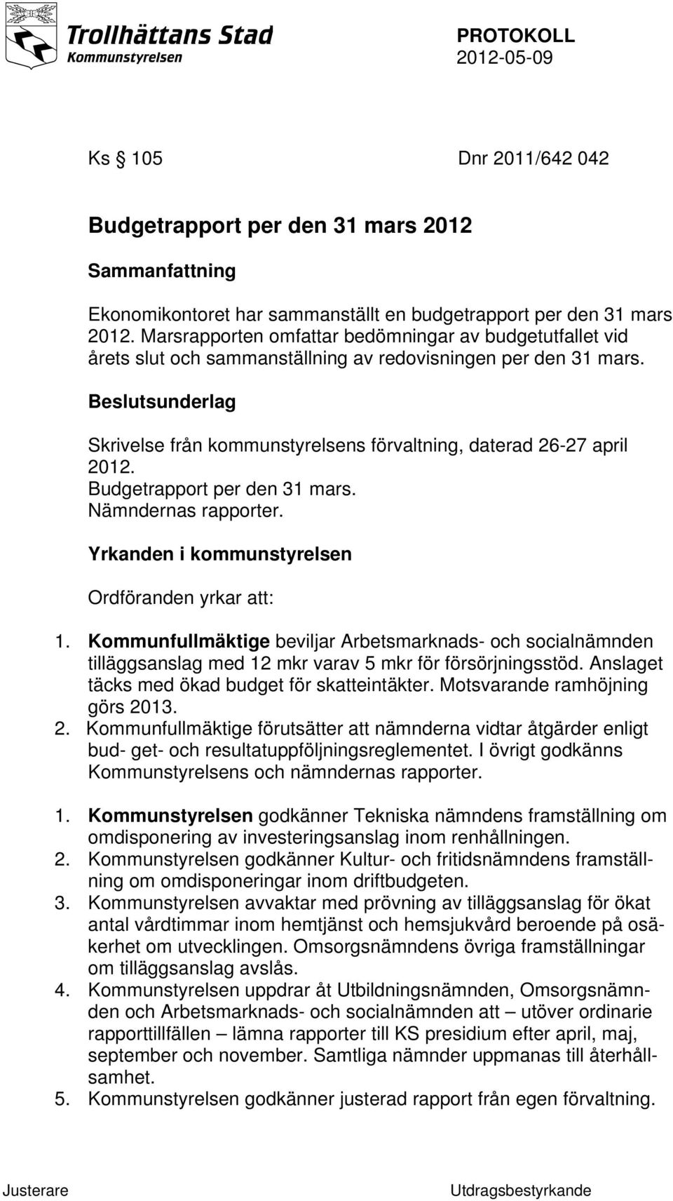 Beslutsunderlag Skrivelse från kommunstyrelsens förvaltning, daterad 26-27 april 2012. Budgetrapport per den 31 mars. Nämndernas rapporter. Yrkanden i kommunstyrelsen Ordföranden yrkar att: 1.