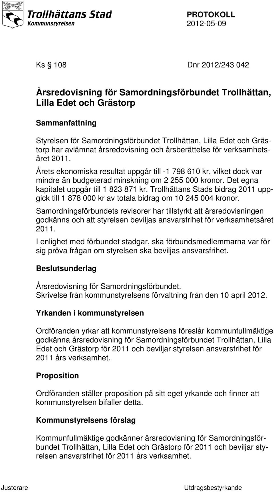 Det egna kapitalet uppgår till 1 823 871 kr. Trollhättans Stads bidrag 2011 uppgick till 1 878 000 kr av totala bidrag om 10 245 004 kronor.