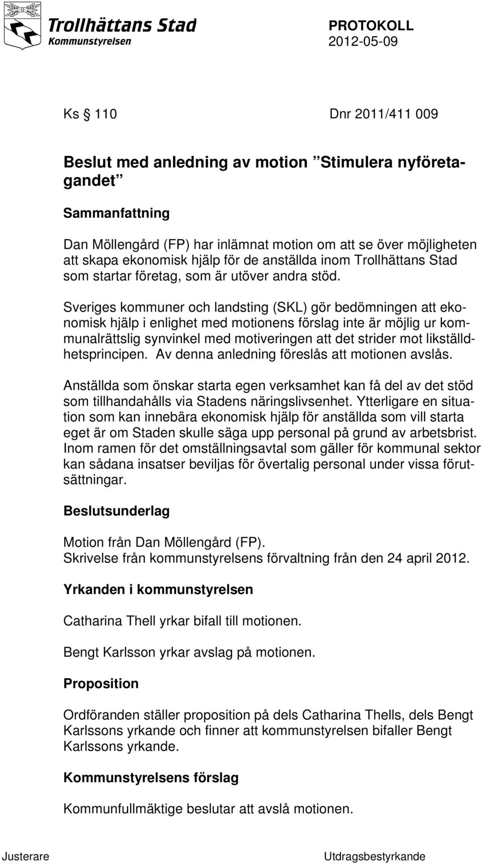 Sveriges kommuner och landsting (SKL) gör bedömningen att ekonomisk hjälp i enlighet med motionens förslag inte är möjlig ur kommunalrättslig synvinkel med motiveringen att det strider mot