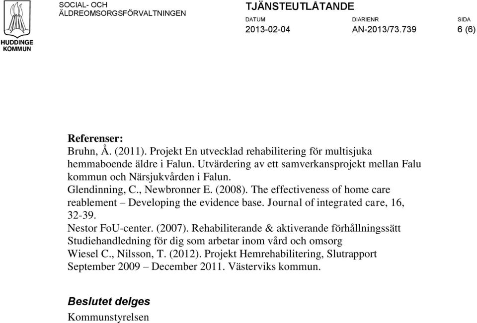 The effectiveness of home care reablement Developing the evidence base. Journal of integrated care, 16, 32-39. Nestor FoU-center. (2007).