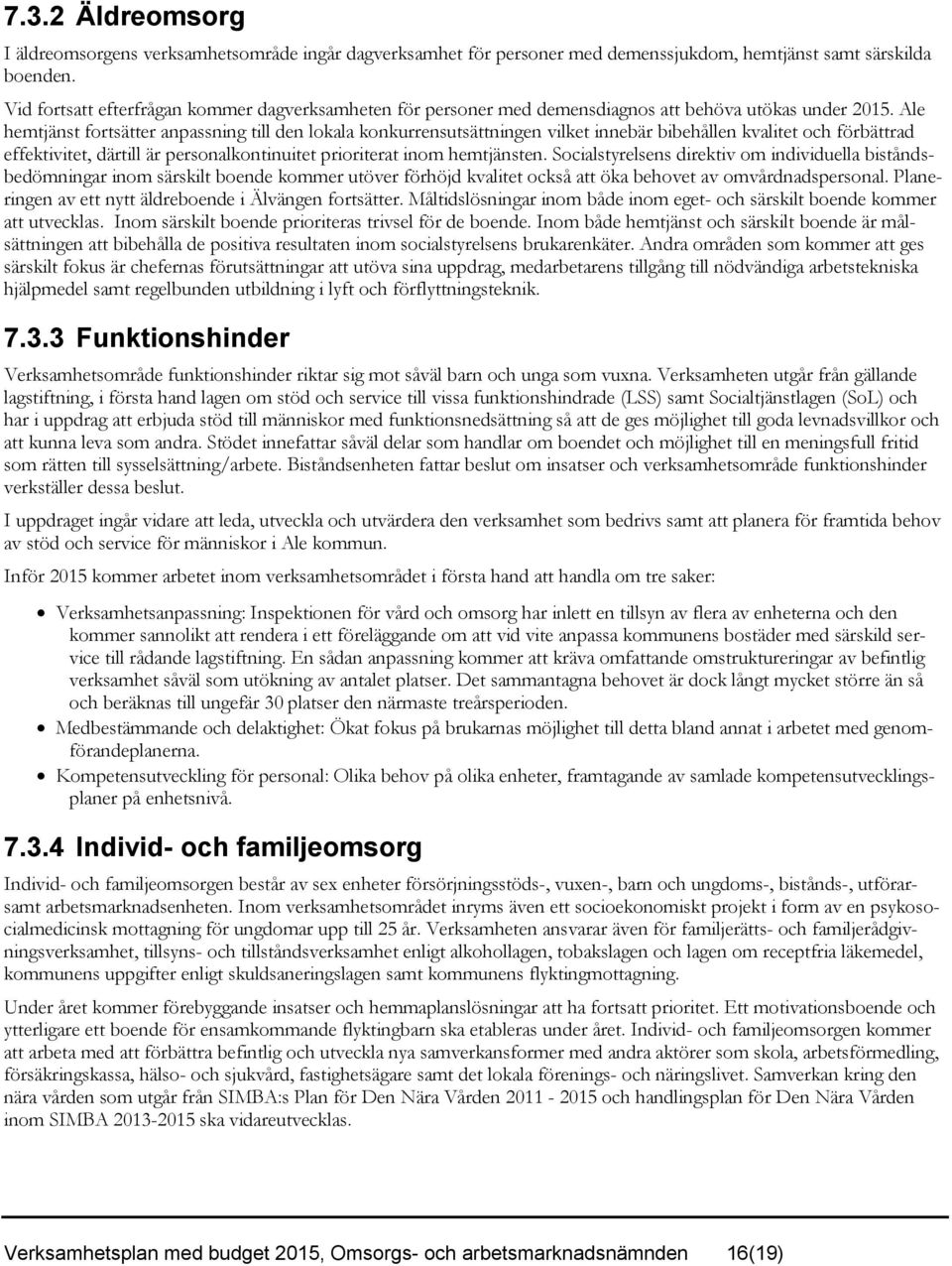 Ale hemtjänst fortsätter anpassning till den lokala konkurrensutsättningen vilket innebär bibehållen kvalitet och förbättrad effektivitet, därtill är personalkontinuitet prioriterat inom hemtjänsten.