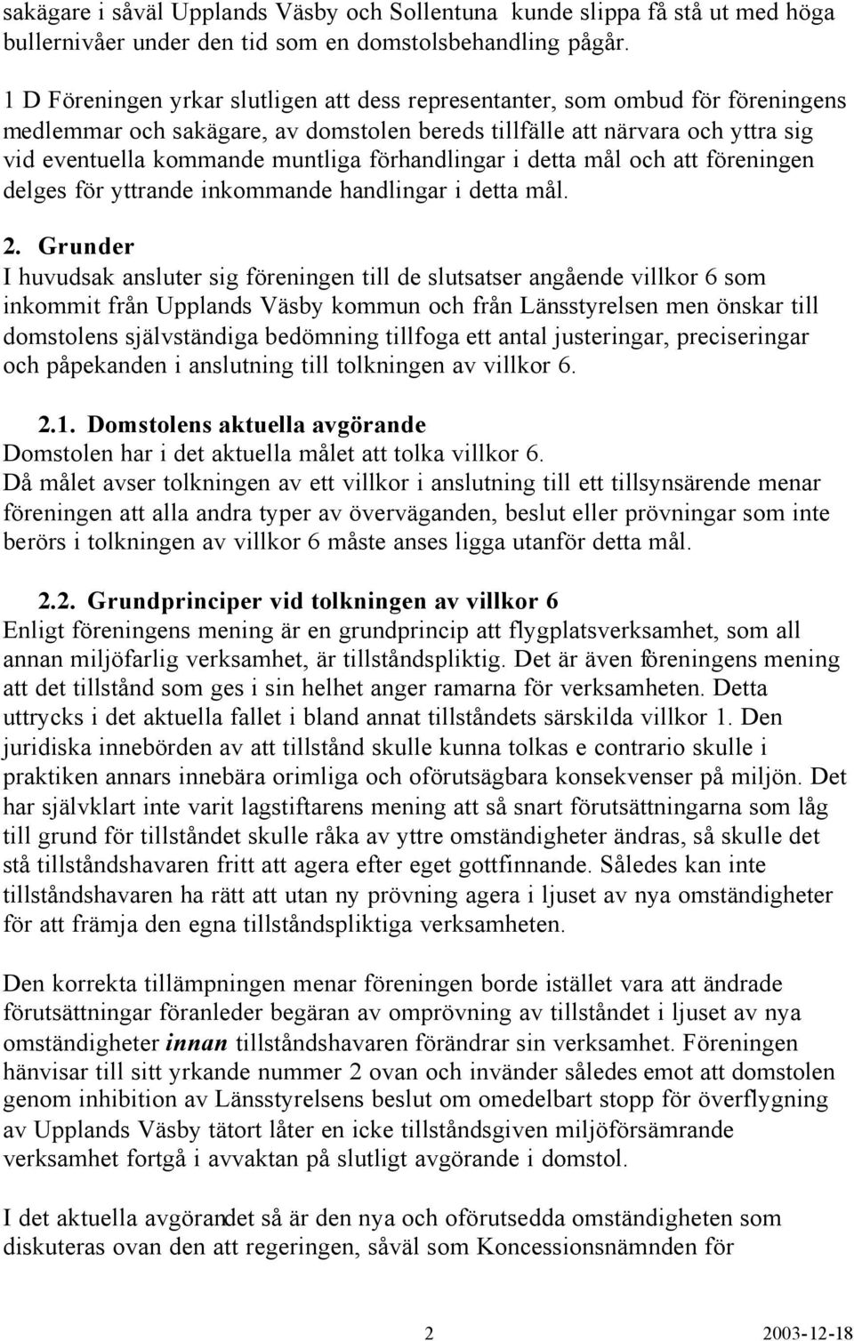 förhandlingar i detta mål och att föreningen delges för yttrande inkommande handlingar i detta mål. 2.