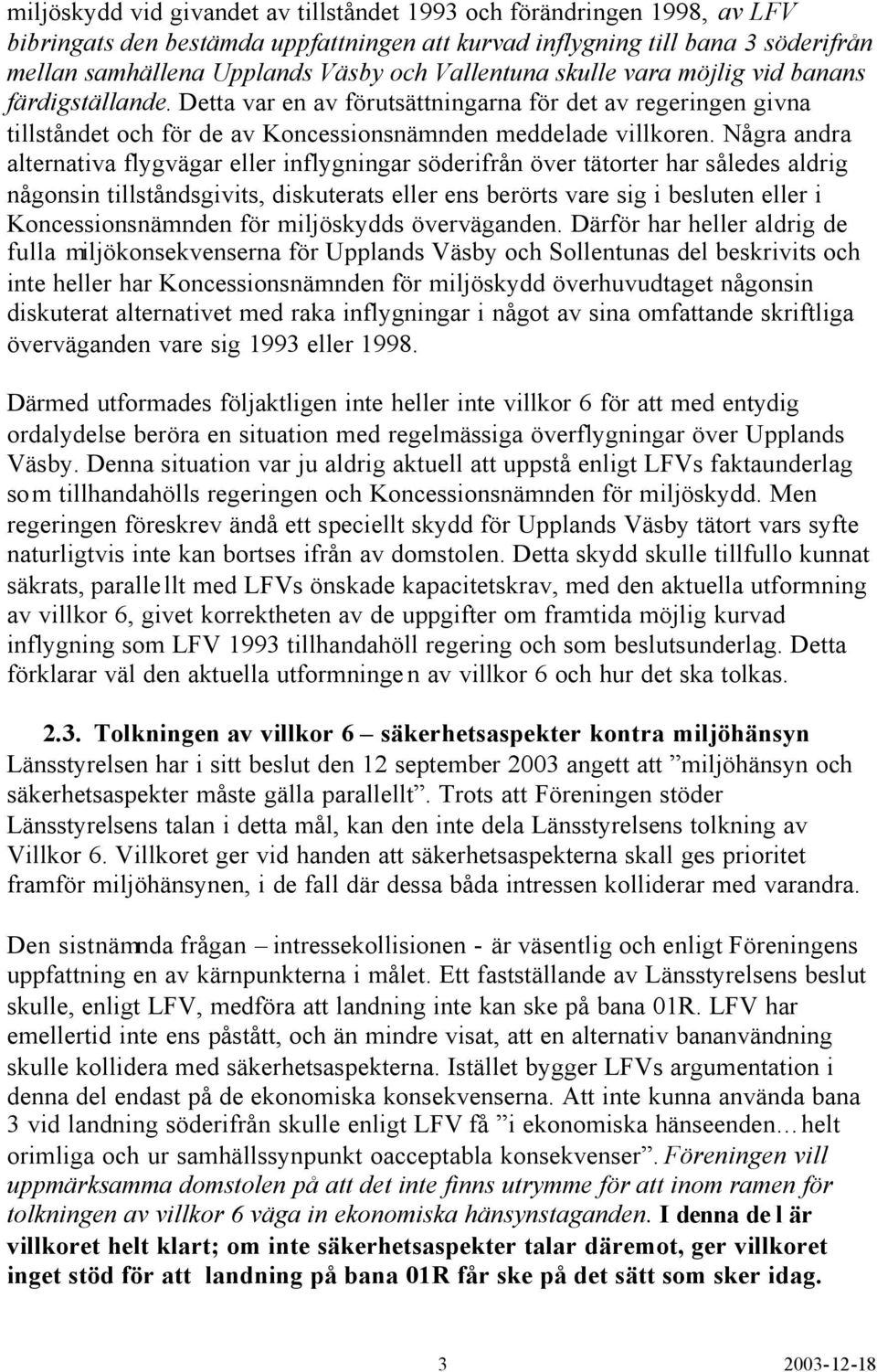 Några andra alternativa flygvägar eller inflygningar söderifrån över tätorter har således aldrig någonsin tillståndsgivits, diskuterats eller ens berörts vare sig i besluten eller i