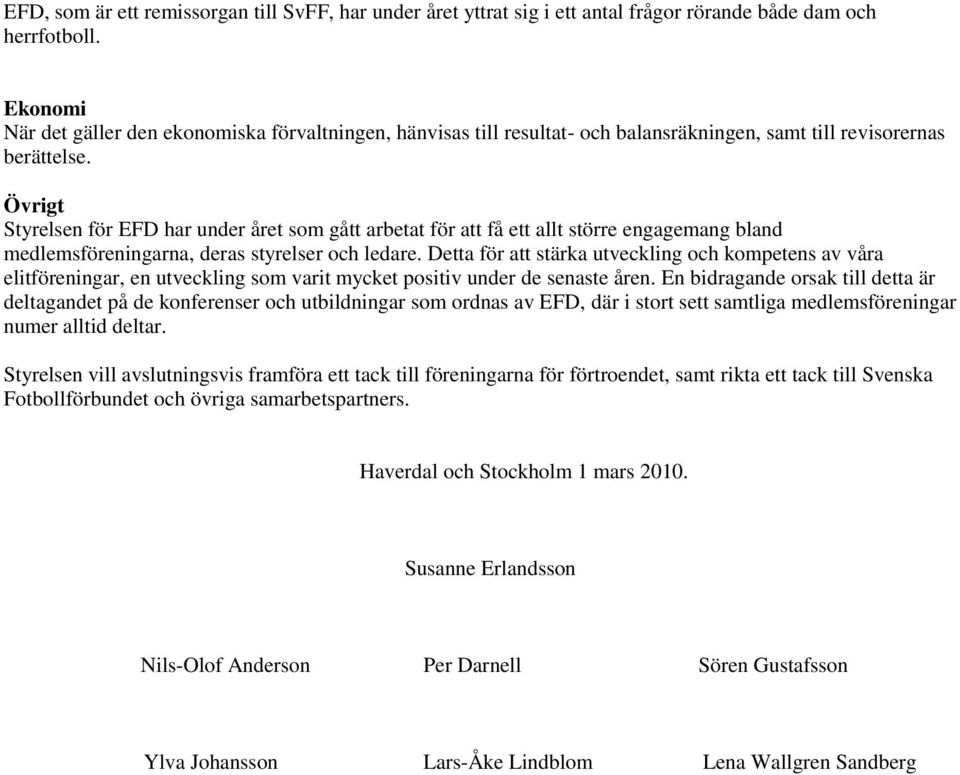 Övrigt Styrelsen för EFD har under året som gått arbetat för att få ett allt större engagemang bland medlemsföreningarna, deras styrelser och ledare.