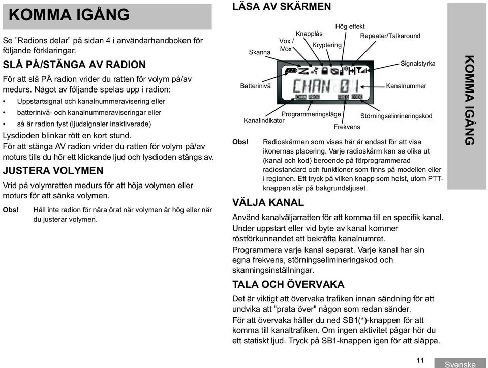 en kort stund. För att stänga AV radion vrider du ratten för volym på/av moturs tills du hör ett klickande ljud och lysdioden stängs av.