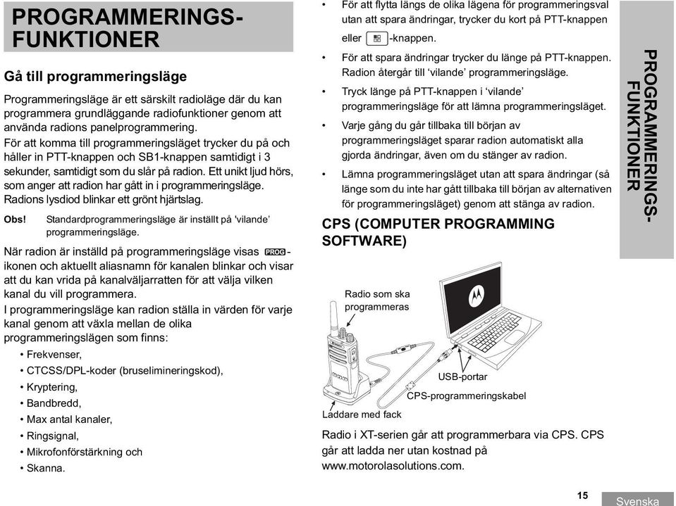 Ett unikt ljud hörs, som anger att radion har gått in i programmeringsläge. Radions lysdiod blinkar ett grönt hjärtslag. Obs! Standardprogrammeringsläge är inställt på 'vilande programmeringsläge.