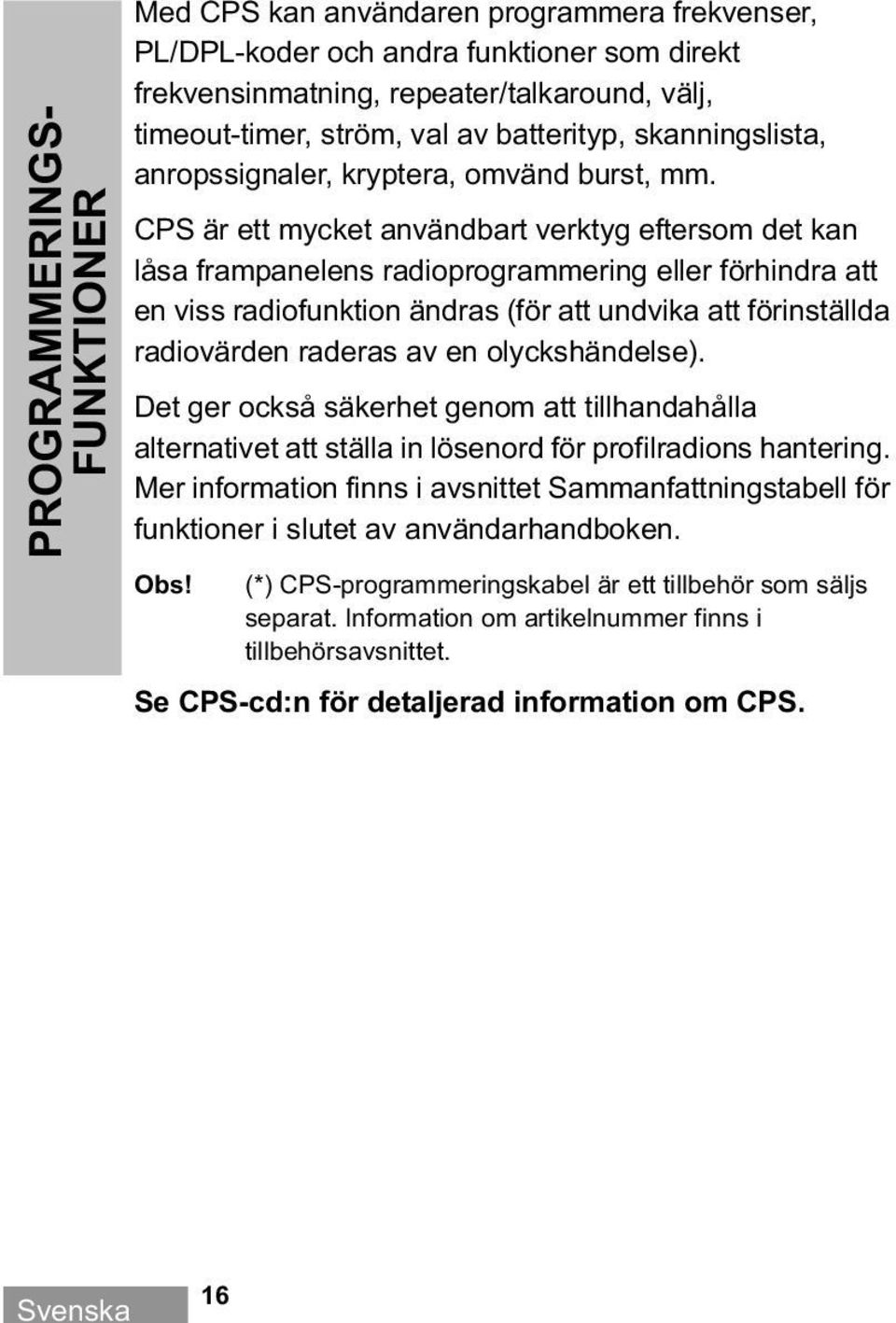 CPS är ett mycket användbart verktyg eftersom det kan låsa frampanelens radioprogrammering eller förhindra att en viss radiofunktion ändras (för att undvika att förinställda radiovärden raderas av en