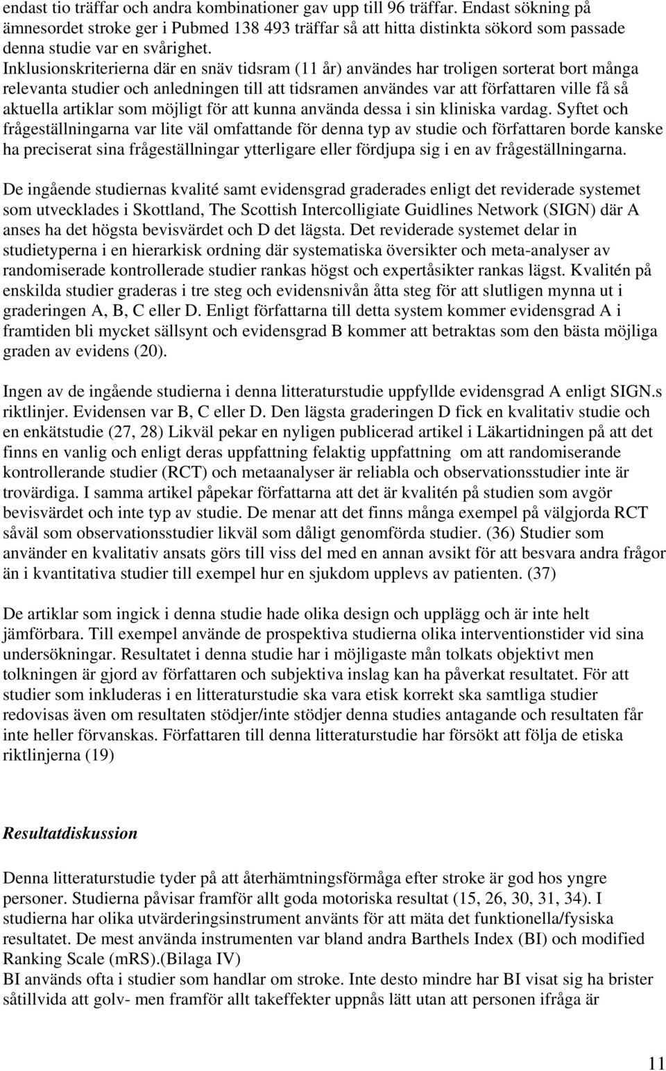 Inklusionskriterierna där en snäv tidsram (11 år) användes har troligen sorterat bort många relevanta studier och anledningen till att tidsramen användes var att författaren ville få så aktuella